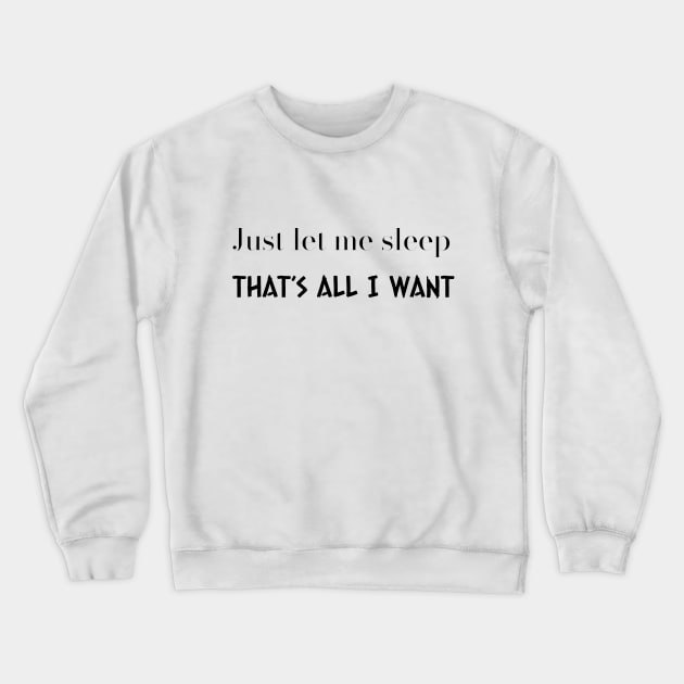 Just let me sleep - That’s all I want Crewneck Sweatshirt by LukePauloShirts